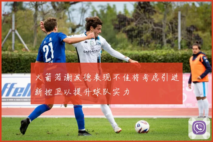 火箭若谢泼德表现不佳将考虑引进新控卫以提升球队实力