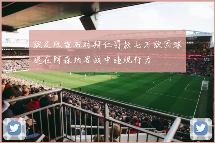 欧足联宣布对拜仁罚款七万欧因球迷在阿森纳客战中违规行为